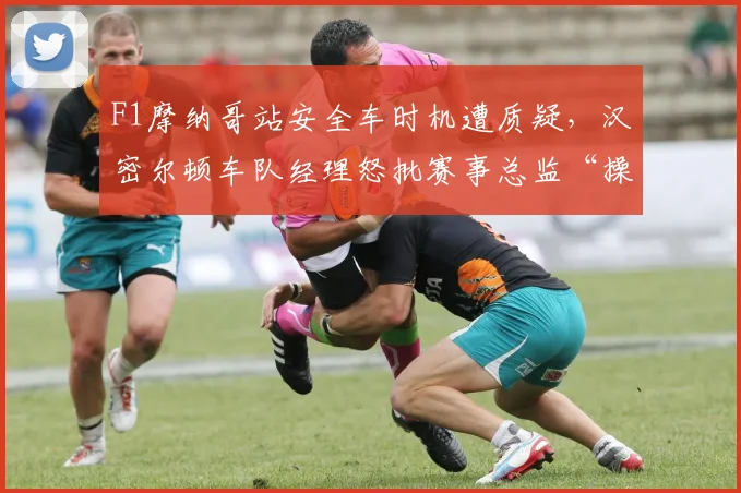 F1摩纳哥站安全车时机遭质疑，汉密尔顿车队经理怒批赛事总监“操纵比赛”